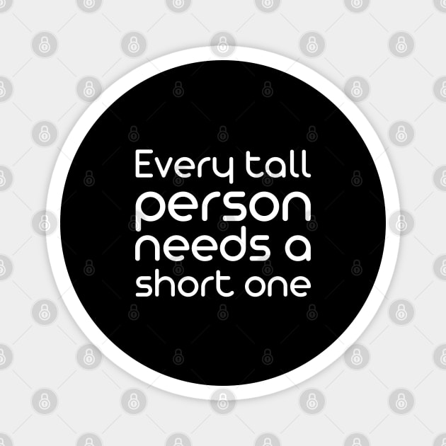 Every tall person needs a short one Magnet by UnCoverDesign